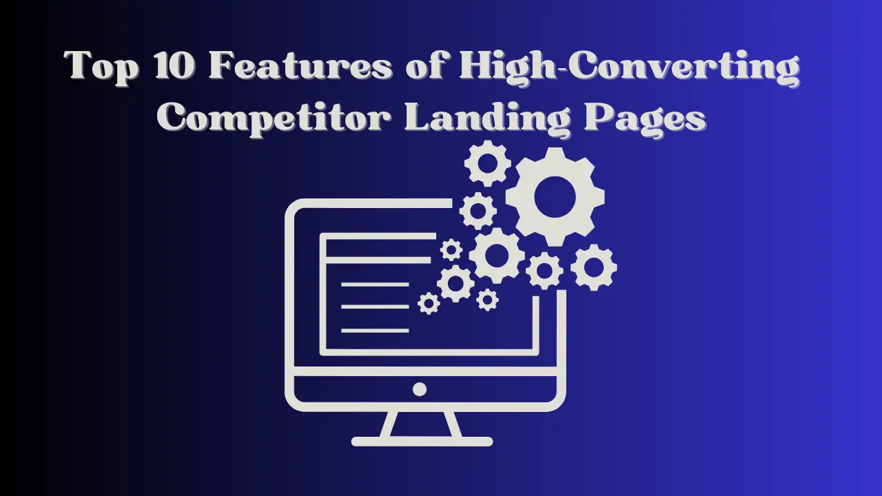 Top 10 Features of High-Converting Competitor Landing Pages